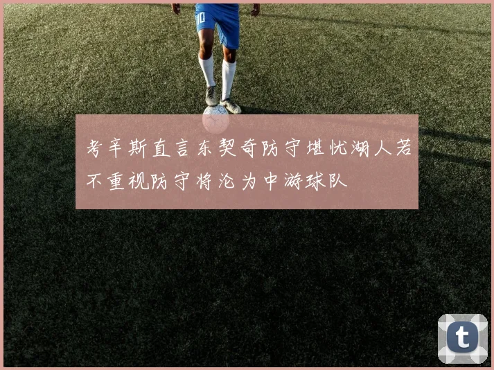 考辛斯直言东契奇防守堪忧湖人若不重视防守将沦为中游球队