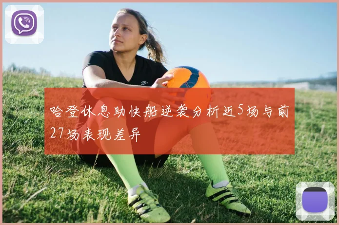 哈登休息助快船逆袭分析近5场与前27场表现差异