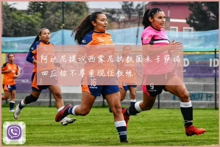 阿达尼提议西蒙尼执教国米卡萨诺回应称不尊重现任教练